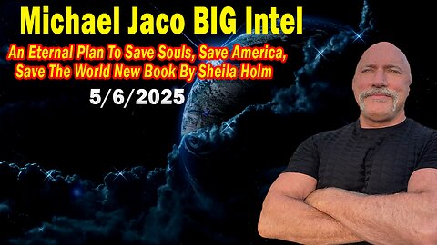 Michael Jaco BIG Intel May 6: "An Eternal Plan To Save Souls! Breaking News By Michael Jaco & Sheila Holm"