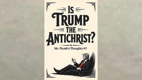Is Trump the Antichrist? Mr. Plumb's Thoughts #7