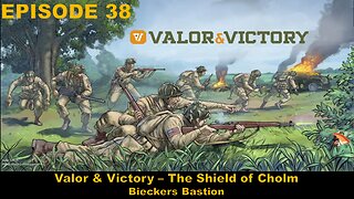 Valor & Victory - EPISODE 38 - The Shield of Cholm - Bieckers Bastion