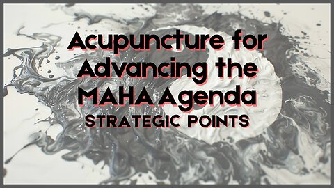 Acupuncture for Advancing the MAHA Agenda: Strategic Points