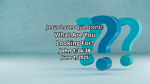 Jesus Loves Questions!: What Are You Looking For? - John 1:35-38
