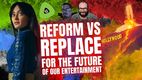 Reform Vs Replace, For The Future of Our Entertainment