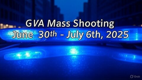 Mass Shootings according Gun Violence Archive for June 30th to July 6th, 2025