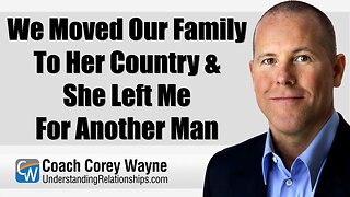 We Moved Our Family To Her Country & She Left Me For Another Man
