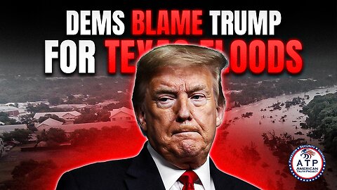 DEMOCRATS DESPERATELY BLAME TRUMP FOR TEXAS FLOODS--DESPITE ZERO CONNECTION