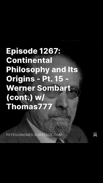 Episode 1267: Continental Philosophy and Its Origins - Pt. 15 - Werner Sombart (cont.) w/ Thomas777