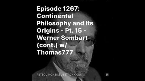 Episode 1267: Continental Philosophy and Its Origins - Pt. 15 - Werner Sombart (cont.) w/ Thomas777