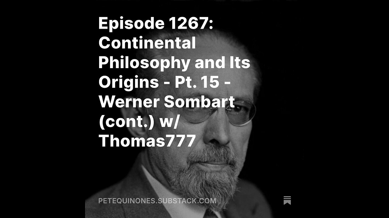 Episode 1267: Continental Philosophy and Its Origins - Pt. 15 - Werner Sombart (cont.) w/ Thomas777