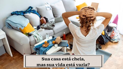 Minimalismo: Sua casa está cheia, mas sua vida está vazia? #minimalismo #casa #organização