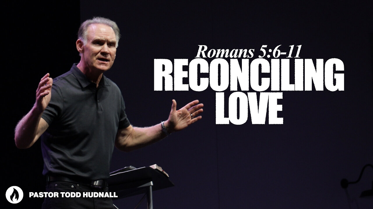 Romans Part 10: RECONCILING LOVE - Rom. 5:6-11 | Pastor Todd Hudnall (Message Only)