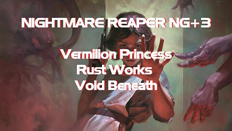 NIGHTMARE REAPER NG+3 Vermilion Princess + Rust Works + Void Beneath