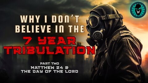 Why I Don't Believe In The 7 Year Tribulation - Part Two