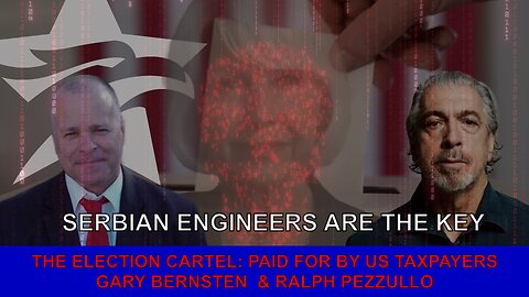 ELECTION CARTEL WHISTLEBLOWERS REVEALED: SERBIAN ENGINEERS | GARY BERNSTEN & RALPH PEZZULLO
