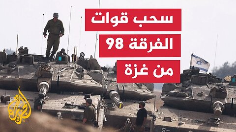 وسائل إعلام إسرائيلية_ الجيش الإسرائيلي سحب قوات الفرقة 98 من قطاع غزة