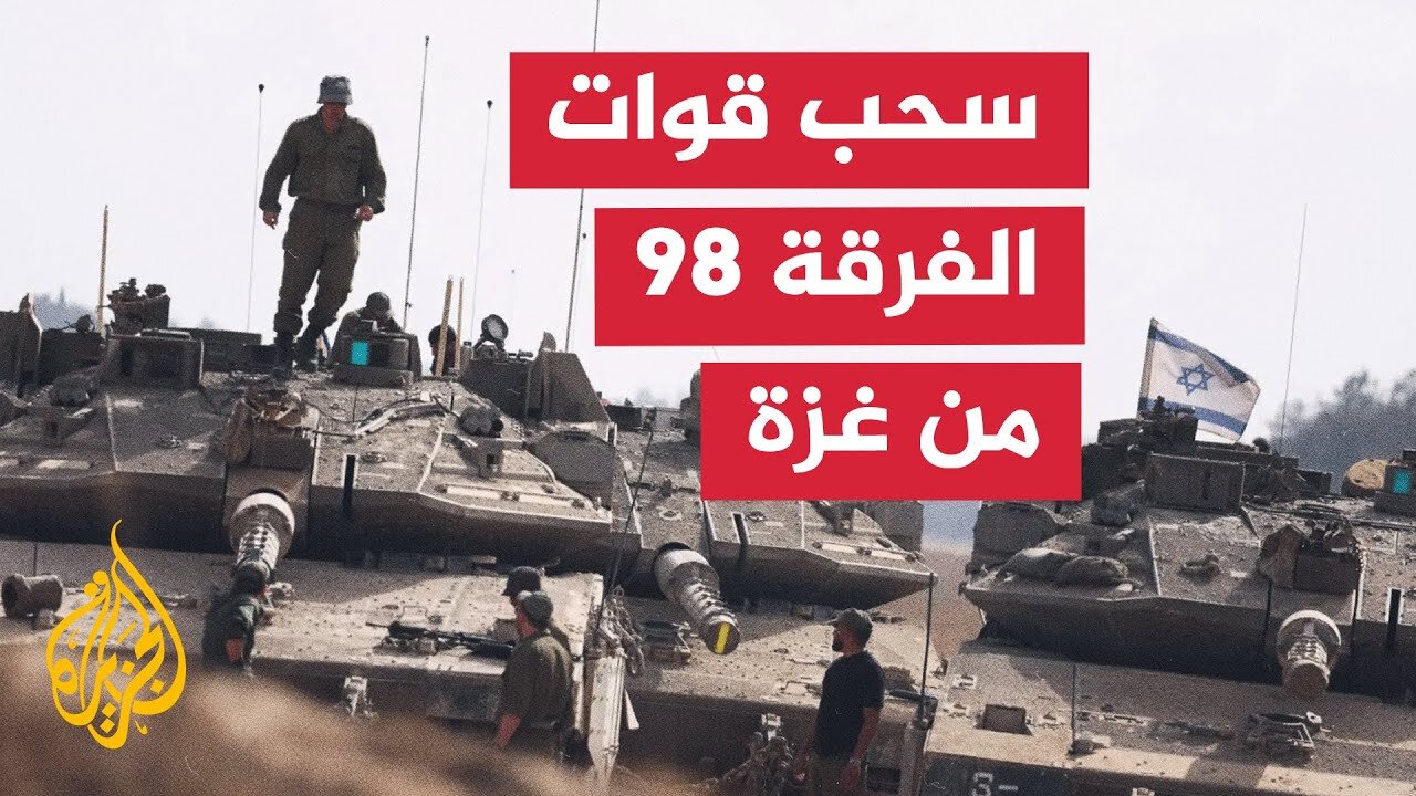 وسائل إعلام إسرائيلية_ الجيش الإسرائيلي سحب قوات الفرقة 98 من قطاع غزة