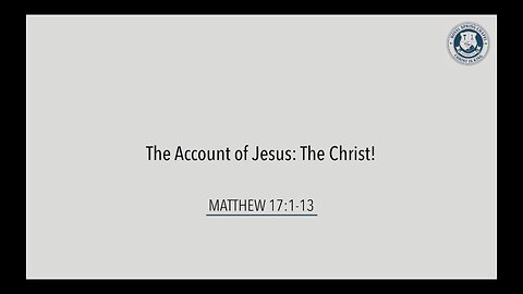 The Account of Jesus: The Christ! | Matthew 17: 1-13
