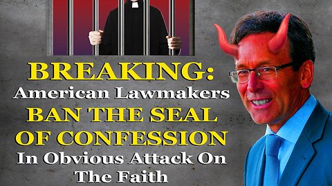 BREAKING: American Lawmakers BAN THE SEAL OF CONFESSION In Attack On Catholicism
