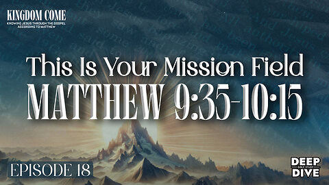 Matthew 9:35-10:15 - The Harvest Is Ready | Kingdom Come Bible Study Part 18