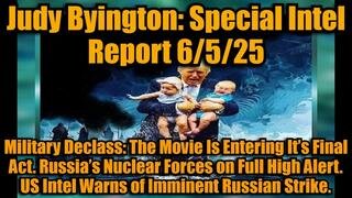 Judy Byington: Special Intel Report 6/5/25: Military Declass: The Movie Is Entering It’s Final Act. Russia’s Nuclear Forces on Full High Alert. US Intel Warns of Imminent Russian Strike.