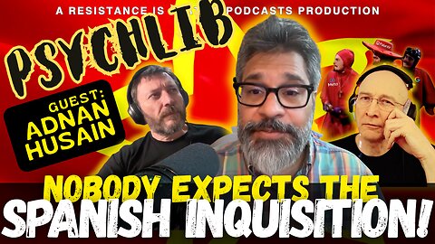 Nobody Expects the Spanish Inquisition. w/ Adnan Husain. Psychlib ep.11