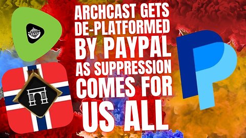 ArchCast Gets De-Platformed By PayPal, As Suppression Comes For Us All