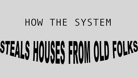 How The System STEALS Old Folks Homes