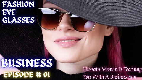 EPISODE # 01 Fashion Accessories Business. Eyeglasses | Sunglasses | Goggles.