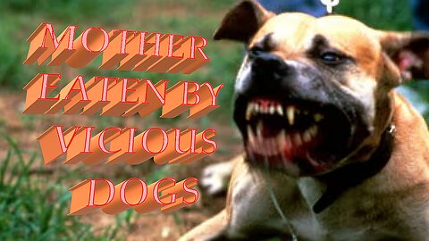 Mother Eaten by Vicious Dogs