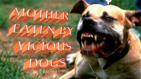 Mother Eaten by Vicious Dogs
