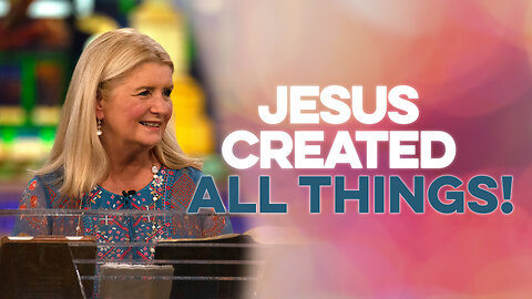 Jesus Created All Things!