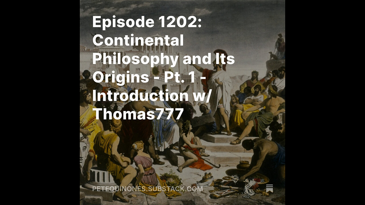 Episode 1202: Continental Philosophy and Its Origins - Pt. 1 - w/ Thomas777 - *See Description*