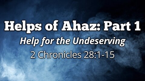 Sep. 10, 2025 - Midweek MESSAGE - Ahaz: Help for the Undeserving (2 Chron. 28:1-15)