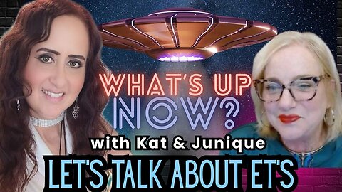 What's Up Now? With Kat & Junique - Topic: Let's Talk About ET's! 4PM PDT/7PM EDT
