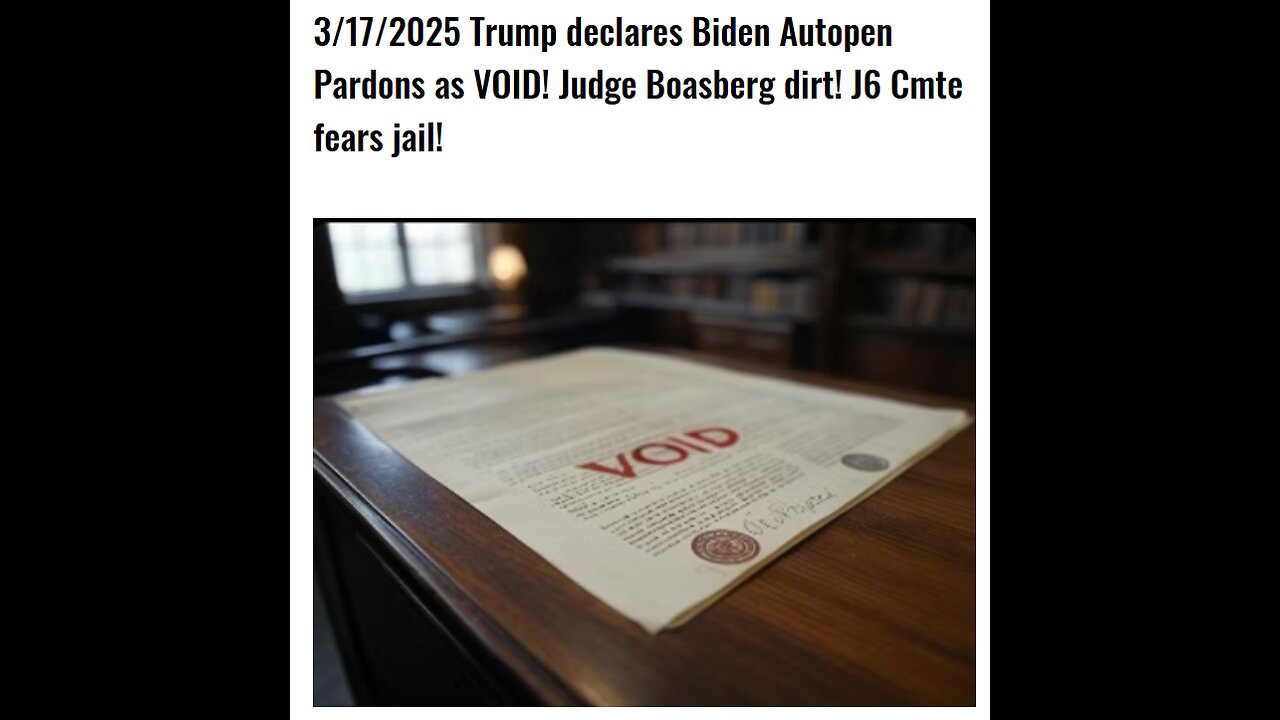 3/17/2025 Trump declares Biden Autopen Pardons as VOID! Judge Boasberg dirt! J6 Cmte fears jail!