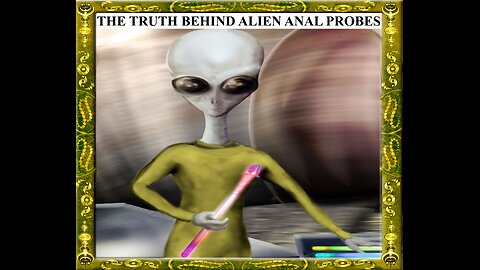 THE TRUTH BEHIND ALIEN ANAL PROBES