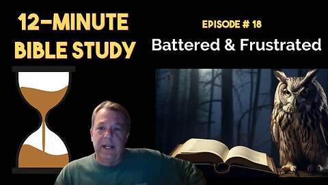 12-Minute Bible Study # 18: Battered & Frustrated