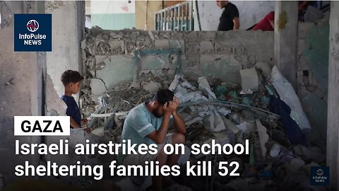 Israeli airstrikes on Gaza school sheltering families kill 52 • InfoPulse News