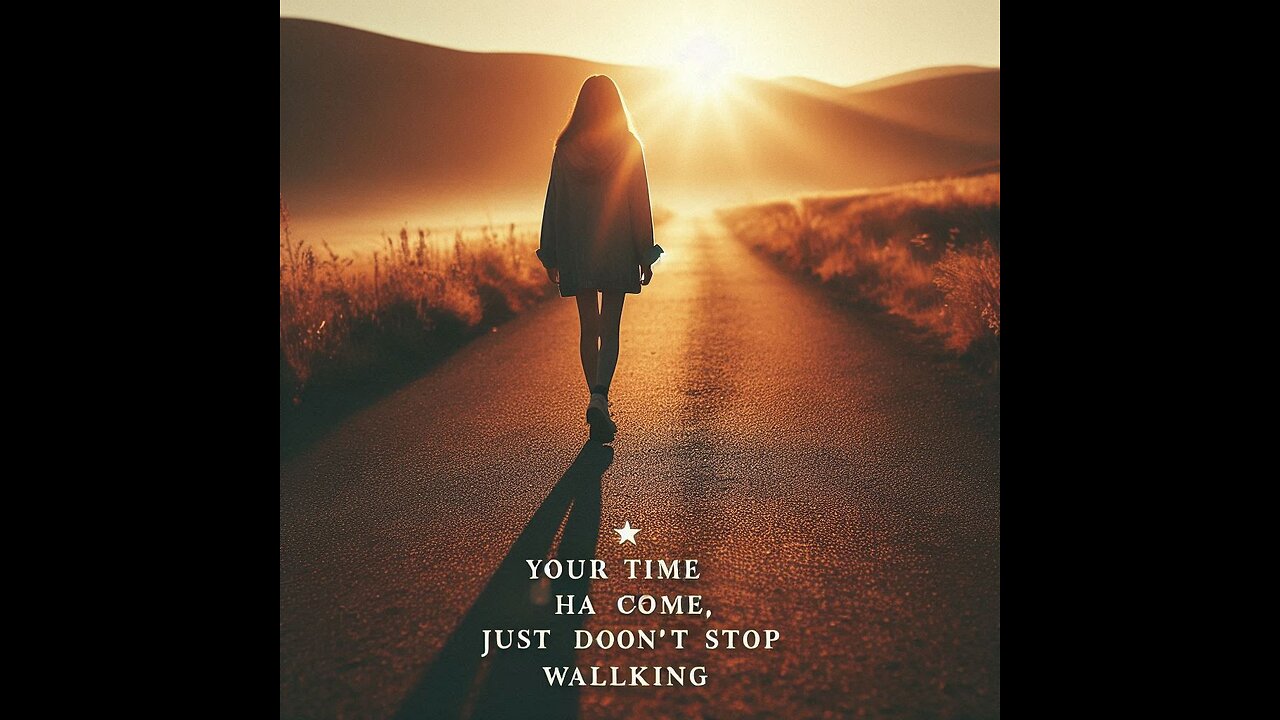 your time has come, just don't stop walking