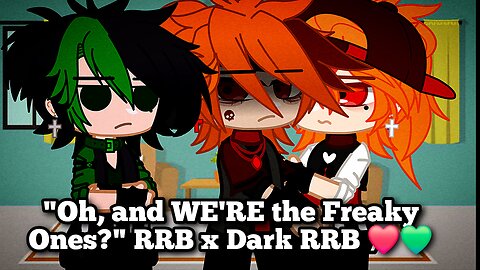 "Oh, and WE'RE the Freaky Ones?" RRB x Dark RRB ❤️💚
