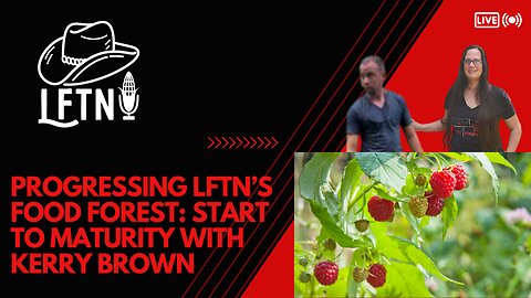 Progressing LFTN's Food Forest: Start Through Maturity With Kerry Brown