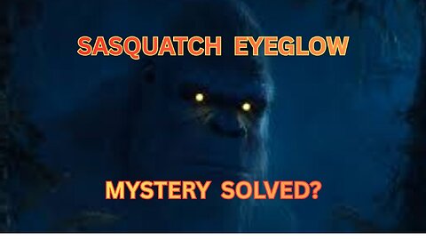 SASQUATCH EYEGLOW...Mystery Solved? /Richard Soule - Nox Gigas Study