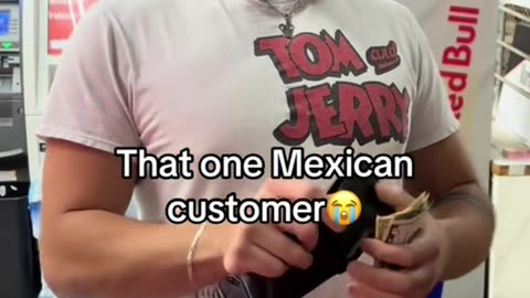 that one Mexican customer