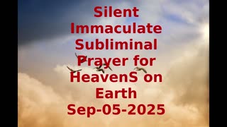Silent Immaculate Subliminal Prayer for HeavenS on Earth Sep-05-2025
