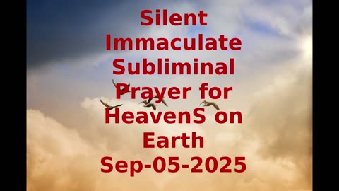 Silent Immaculate Subliminal Prayer for HeavenS on Earth Sep-05-2025