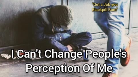 I Can't Change People's Perception Of Me (It Sucks That Perception Is Because Of Others)