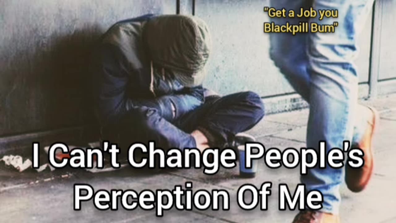 I Can't Change People's Perception Of Me (It Sucks That Perception Is Because Of Others)