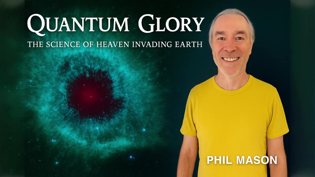 Quantum Glory Podcast: The Science of Heaven Invading Earth – Phil Mason