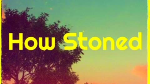 How Stoned