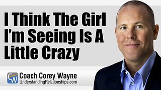 I Think The Girl I’m Seeing Is A Little Crazy