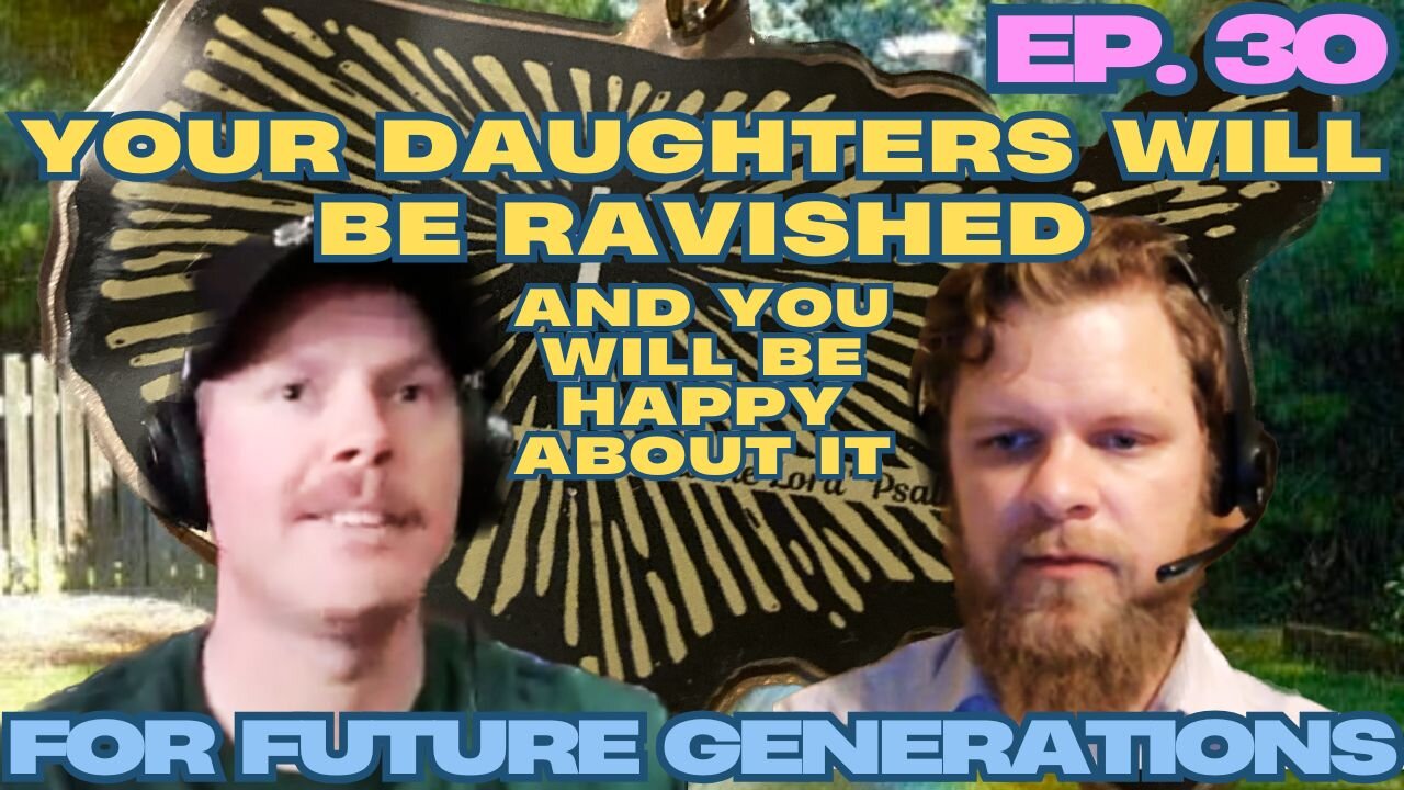 Your Daughters Will be Ravished - For Future Generations ep. 30